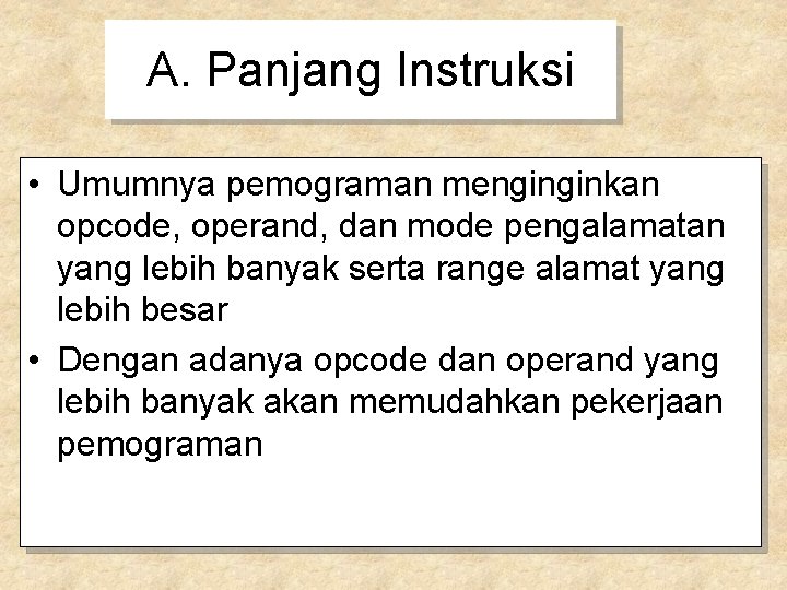 A. Panjang Instruksi • Umumnya pemograman menginginkan opcode, operand, dan mode pengalamatan yang lebih