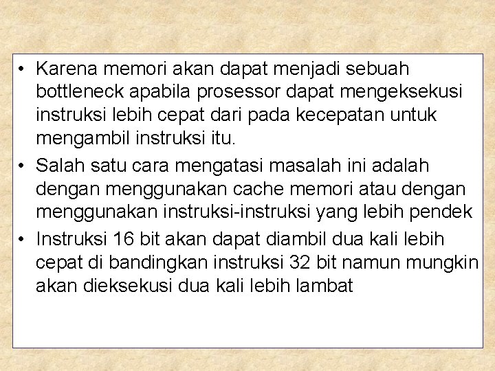  • Karena memori akan dapat menjadi sebuah bottleneck apabila prosessor dapat mengeksekusi instruksi