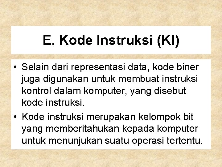 E. Kode Instruksi (KI) • Selain dari representasi data, kode biner juga digunakan untuk