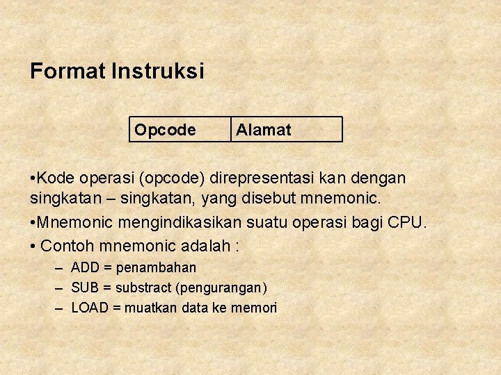 Format Instruksi Opcode Alamat • Kode operasi (opcode) direpresentasi kan dengan singkatan – singkatan,