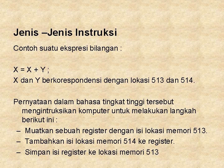 Jenis –Jenis Instruksi Contoh suatu ekspresi bilangan : X=X+Y; X dan Y berkorespondensi dengan