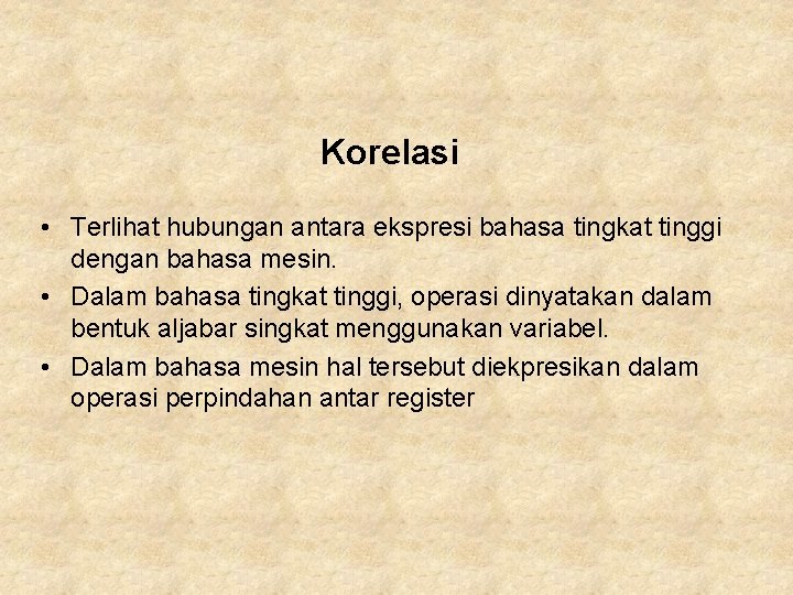 Korelasi • Terlihat hubungan antara ekspresi bahasa tingkat tinggi dengan bahasa mesin. • Dalam