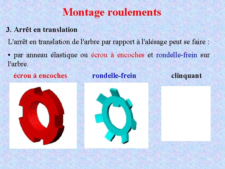 Montage roulements 3. Arrêt en translation L'arrêt en translation de l'arbre par rapport à