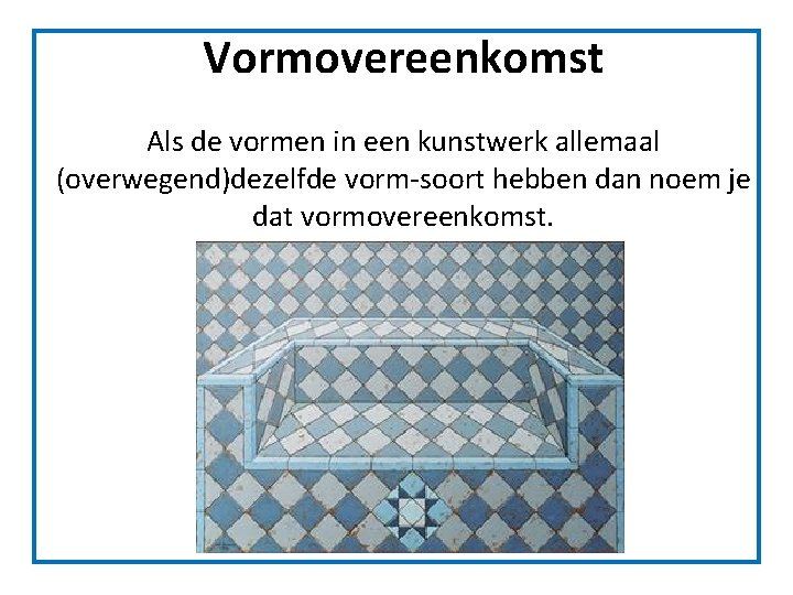Vormovereenkomst Als de vormen in een kunstwerk allemaal (overwegend)dezelfde vorm-soort hebben dan noem je Vormovereenkomst Als de vormen in een kunstwerk allemaal (overwegend)dezelfde vorm-soort hebben dan noem je
