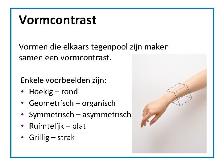 Vormcontrast Vormen die elkaars tegenpool zijn maken samen een vormcontrast. Enkele voorbeelden zijn: • Vormcontrast Vormen die elkaars tegenpool zijn maken samen een vormcontrast. Enkele voorbeelden zijn: •