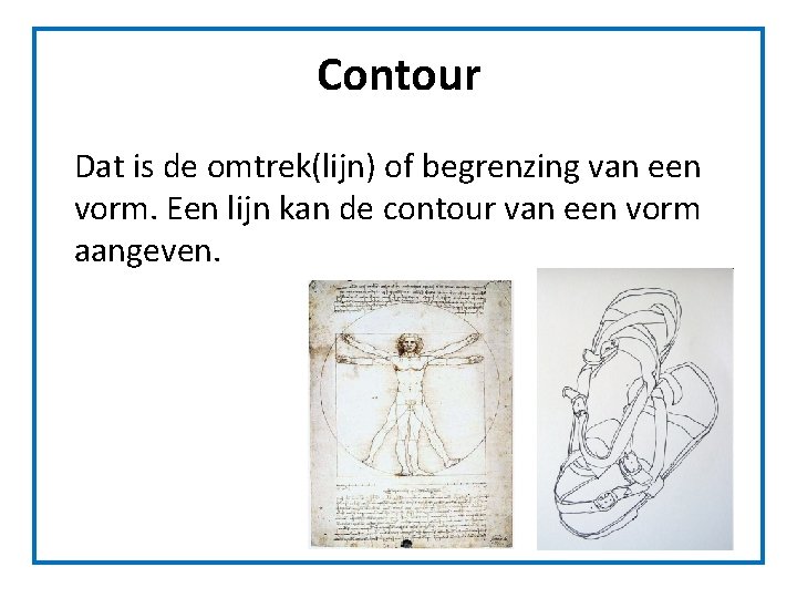 Contour Dat is de omtrek(lijn) of begrenzing van een vorm. Een lijn kan de Contour Dat is de omtrek(lijn) of begrenzing van een vorm. Een lijn kan de