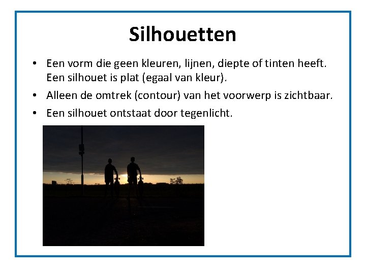 Silhouetten • Een vorm die geen kleuren, lijnen, diepte of tinten heeft. Een silhouet Silhouetten • Een vorm die geen kleuren, lijnen, diepte of tinten heeft. Een silhouet