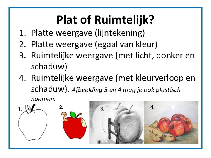 Plat of Ruimtelijk? 1. Platte weergave (lijntekening) 2. Platte weergave (egaal van kleur) 3. Plat of Ruimtelijk? 1. Platte weergave (lijntekening) 2. Platte weergave (egaal van kleur) 3.