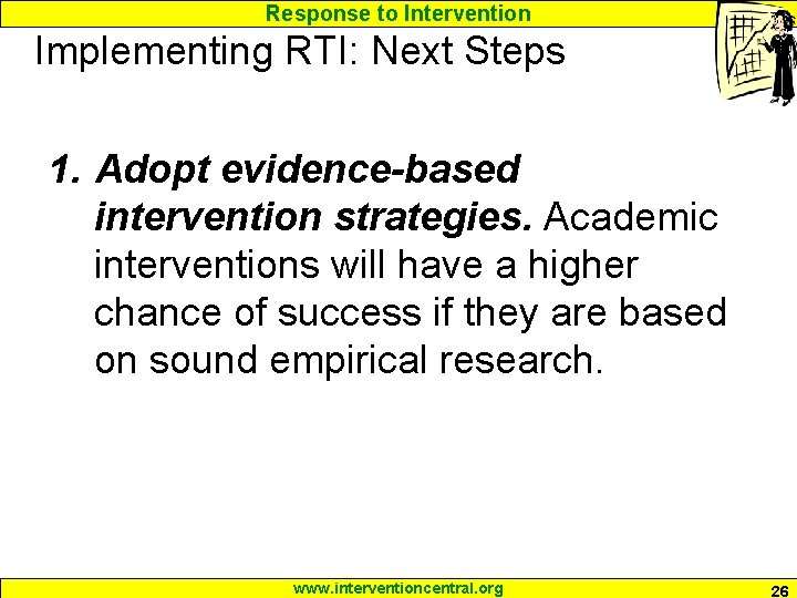 Response to Intervention Implementing RTI: Next Steps 1. Adopt evidence-based intervention strategies. Academic interventions