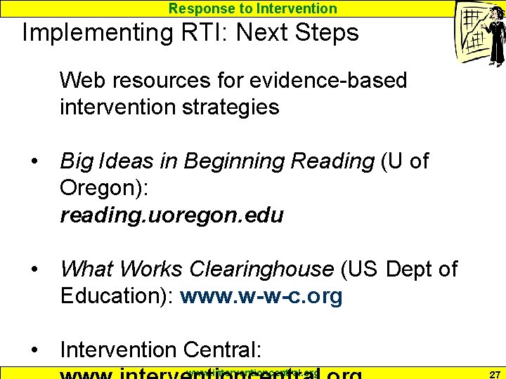 Response to Intervention Implementing RTI: Next Steps Web resources for evidence-based intervention strategies •