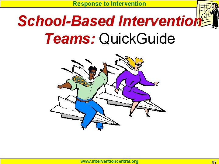 Response to Intervention School-Based Intervention Teams: Quick. Guide www. interventioncentral. org 37 