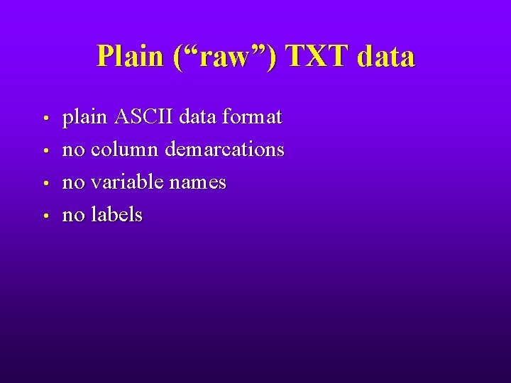 Plain (“raw”) TXT data • • plain ASCII data format no column demarcations no