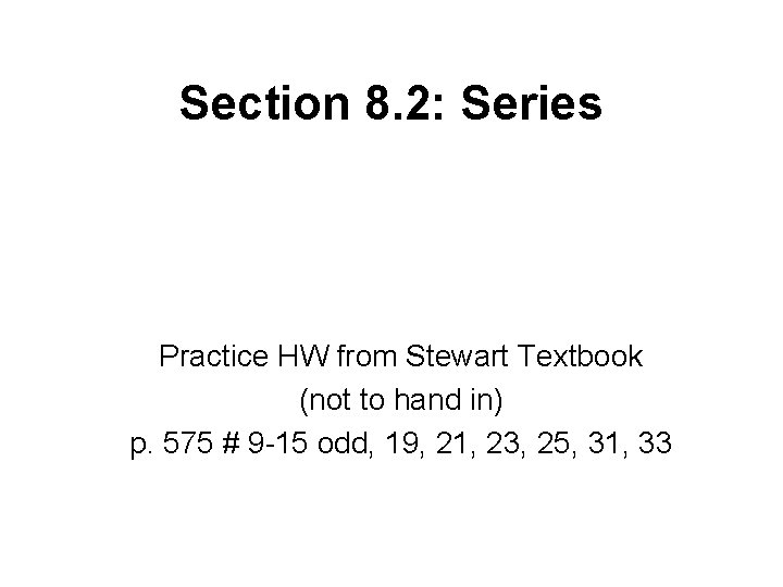 Section 8. 2: Series Practice HW from Stewart Textbook (not to hand in) p. Section 8. 2: Series Practice HW from Stewart Textbook (not to hand in) p.