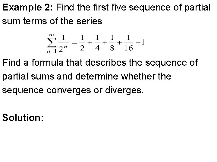 Example 2: Find the first five sequence of partial sum terms of the series Example 2: Find the first five sequence of partial sum terms of the series