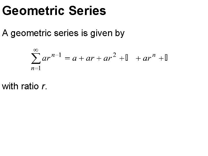 Geometric Series A geometric series is given by with ratio r. Geometric Series A geometric series is given by with ratio r.