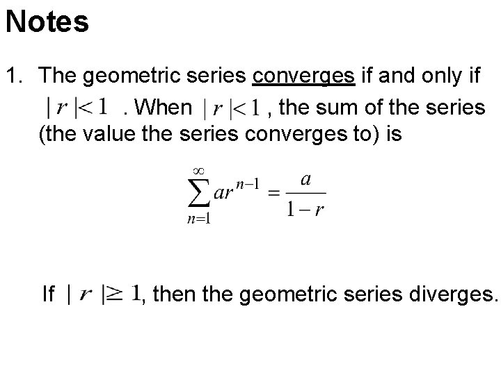 Notes 1. The geometric series converges if and only if. When , the sum Notes 1. The geometric series converges if and only if. When , the sum