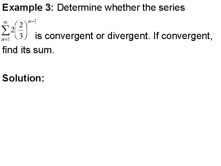 Example 3: Determine whether the series is convergent or divergent. If convergent, find its Example 3: Determine whether the series is convergent or divergent. If convergent, find its