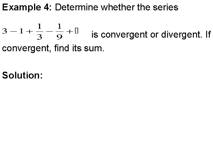 Example 4: Determine whether the series is convergent or divergent. If convergent, find its Example 4: Determine whether the series is convergent or divergent. If convergent, find its