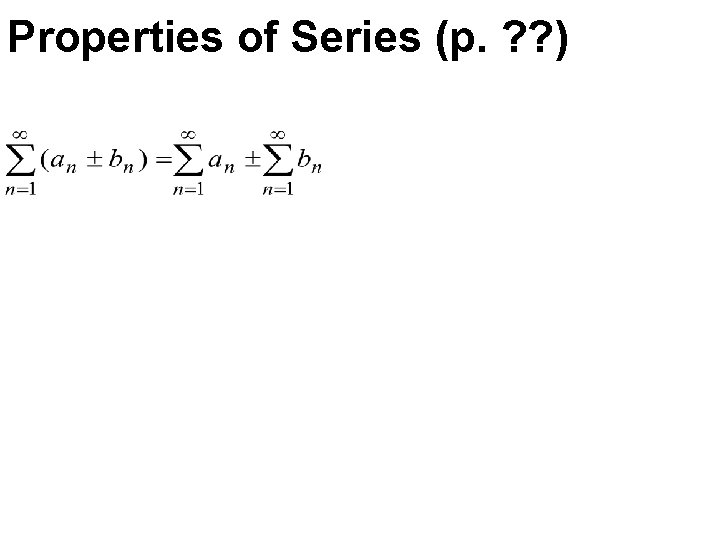 Properties of Series (p. ? ? ) Properties of Series (p. ? ? )