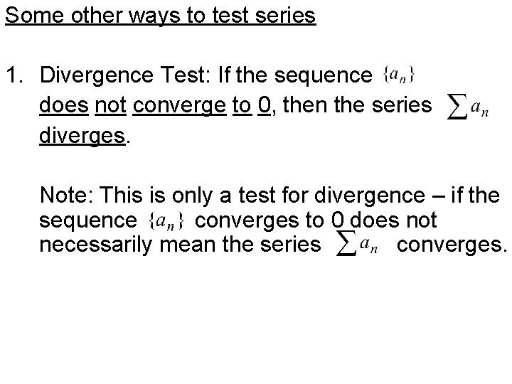 Some other ways to test series 1. Divergence Test: If the sequence does not Some other ways to test series 1. Divergence Test: If the sequence does not