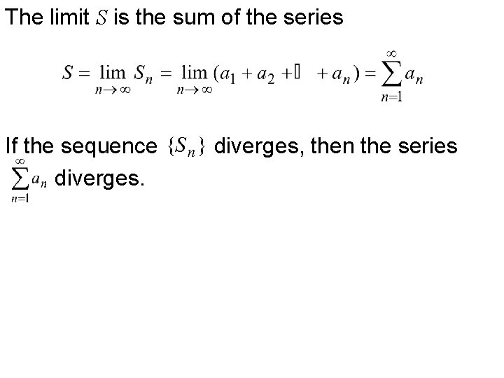 The limit S is the sum of the series If the sequence diverges, then The limit S is the sum of the series If the sequence diverges, then
