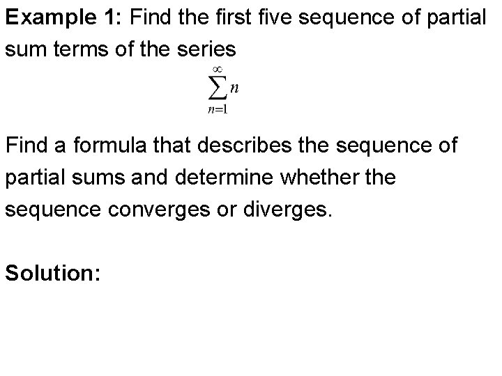 Example 1: Find the first five sequence of partial sum terms of the series Example 1: Find the first five sequence of partial sum terms of the series