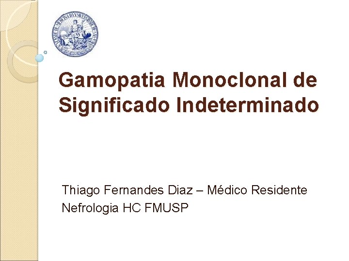 Gamopatia Monoclonal de Significado Indeterminado Thiago Fernandes Diaz – Médico Residente Nefrologia HC FMUSP