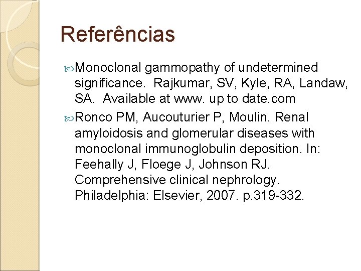 Referências Monoclonal gammopathy of undetermined significance. Rajkumar, SV, Kyle, RA, Landaw, SA. Available at