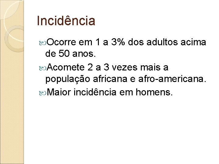 Incidência Ocorre em 1 a 3% dos adultos acima de 50 anos. Acomete 2