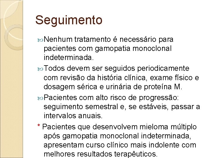 Seguimento Nenhum tratamento é necessário para pacientes com gamopatia monoclonal indeterminada. Todos devem ser