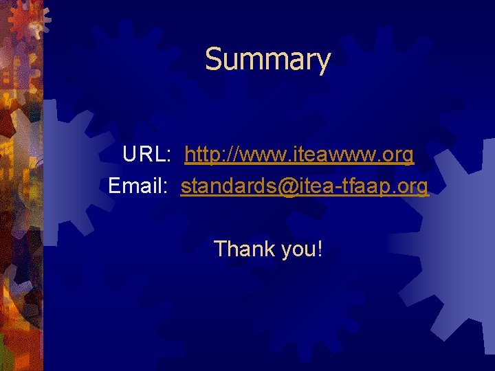 Summary URL: http: //www. iteawww. org Email: standards@itea-tfaap. org Thank you! 