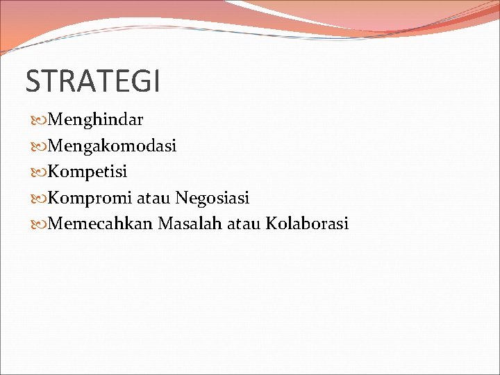 STRATEGI Menghindar Mengakomodasi Kompetisi Kompromi atau Negosiasi Memecahkan Masalah atau Kolaborasi 