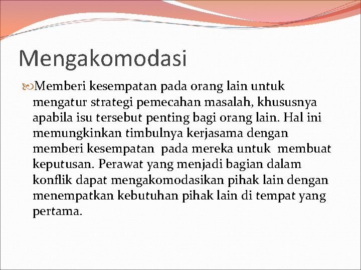 Mengakomodasi Memberi kesempatan pada orang lain untuk mengatur strategi pemecahan masalah, khususnya apabila isu