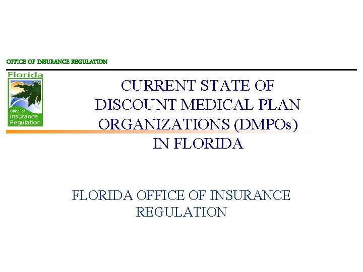OFFICE OF INSURANCE REGULATION CURRENT STATE OF DISCOUNT MEDICAL PLAN ORGANIZATIONS (DMPOs) IN FLORIDA