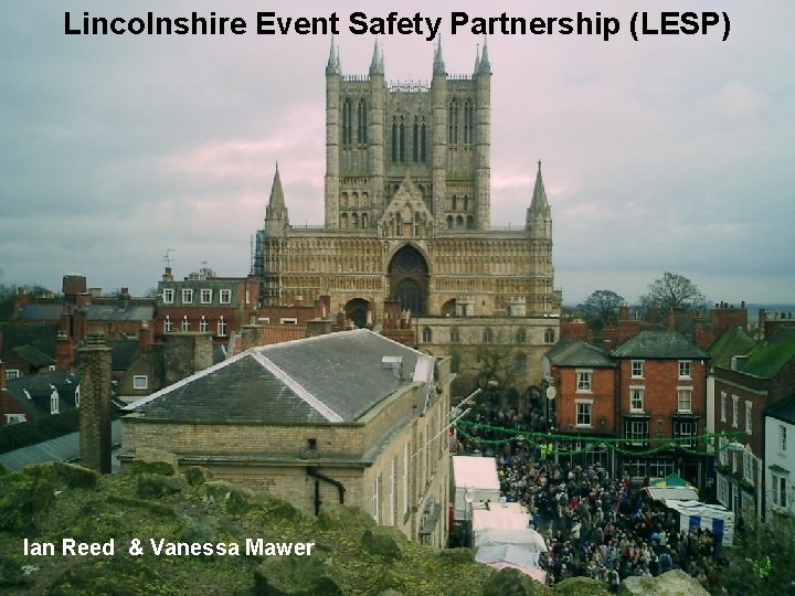 Lincolnshire Event Safety Partnership (LESP) Ian Reed & Vanessa Mawer 