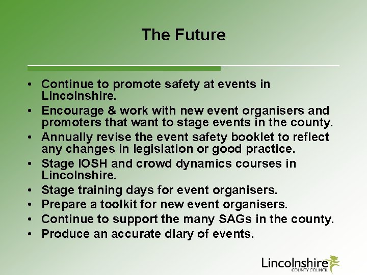 The Future • Continue to promote safety at events in Lincolnshire. • Encourage &