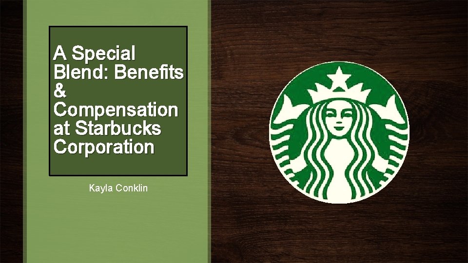 A Special Blend: Benefits & Compensation at Starbucks Corporation Kayla Conklin 