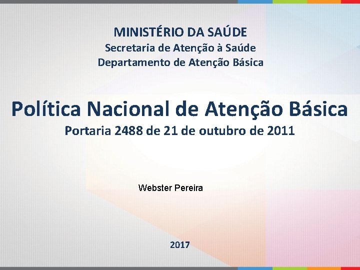 MINISTÉRIO DA SAÚDE Secretaria de Atenção à Saúde Departamento de Atenção Básica Política Nacional