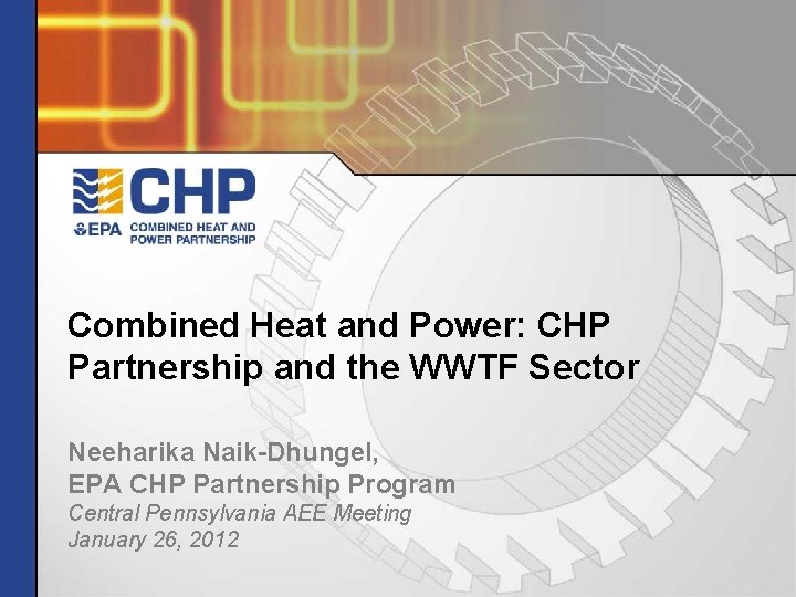 Combined Heat and Power: CHP Partnership and the WWTF Sector Neeharika Naik-Dhungel, EPA CHP