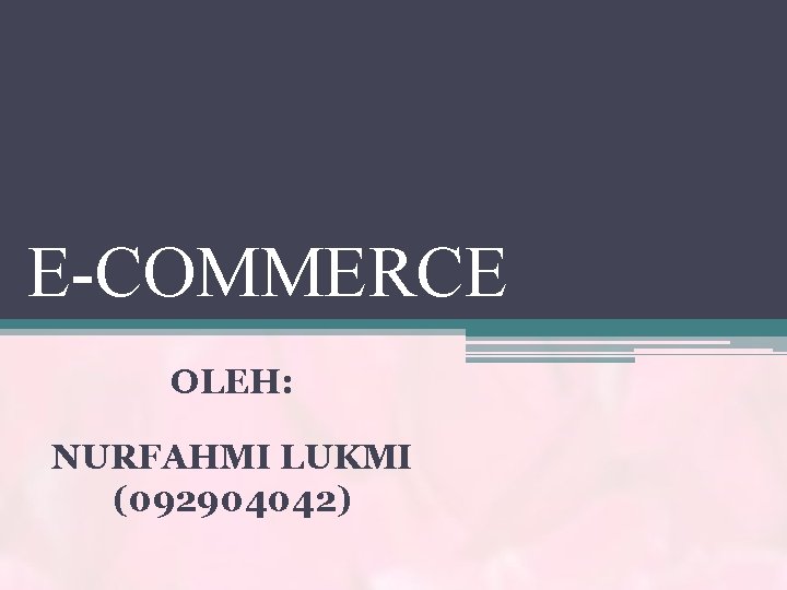 E-COMMERCE OLEH: NURFAHMI LUKMI (092904042) 
