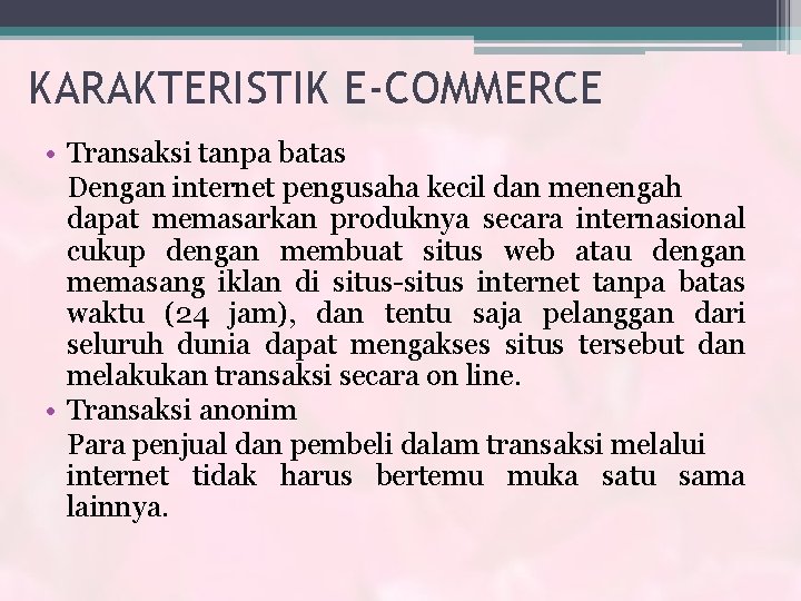 KARAKTERISTIK E-COMMERCE • Transaksi tanpa batas Dengan internet pengusaha kecil dan menengah dapat memasarkan