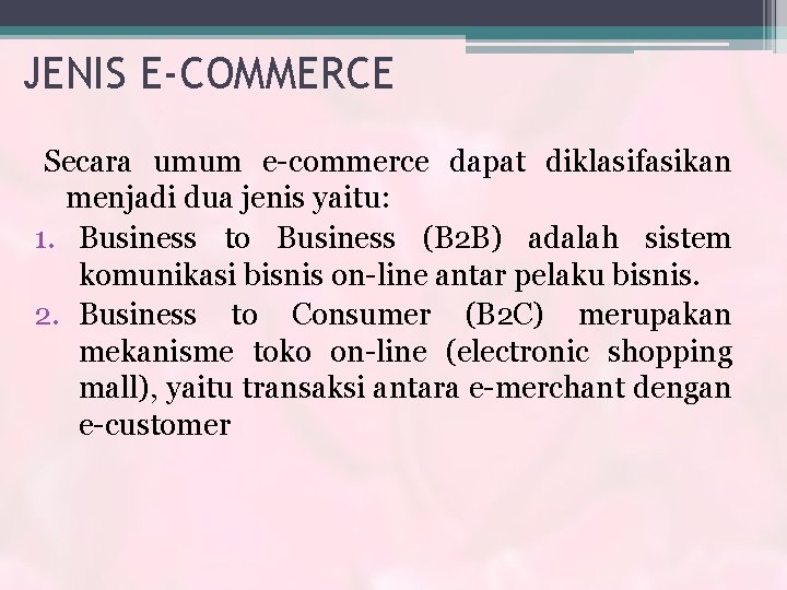 JENIS E-COMMERCE Secara umum e-commerce dapat diklasifasikan menjadi dua jenis yaitu: 1. Business to