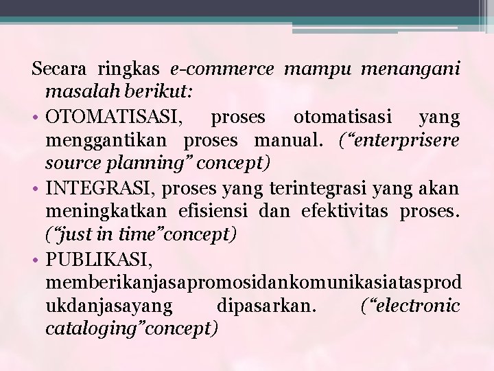 Secara ringkas e-commerce mampu menangani masalah berikut: • OTOMATISASI, proses otomatisasi yang menggantikan proses