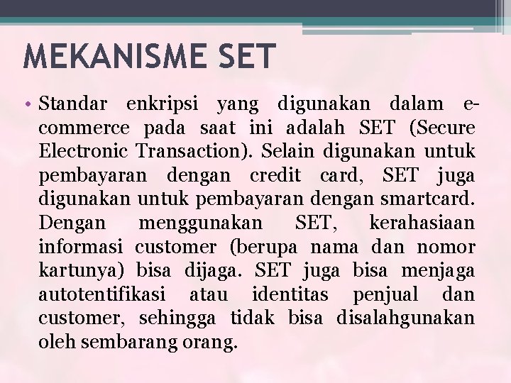 MEKANISME SET • Standar enkripsi yang digunakan dalam ecommerce pada saat ini adalah SET