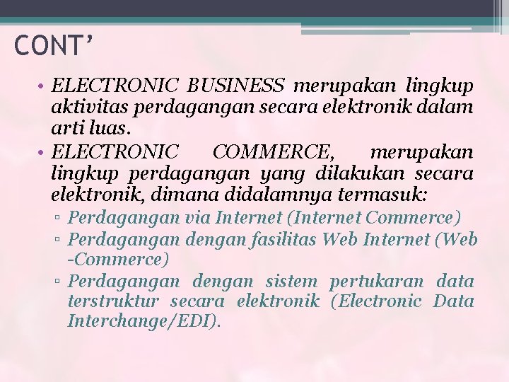 CONT’ • ELECTRONIC BUSINESS merupakan lingkup aktivitas perdagangan secara elektronik dalam arti luas. •