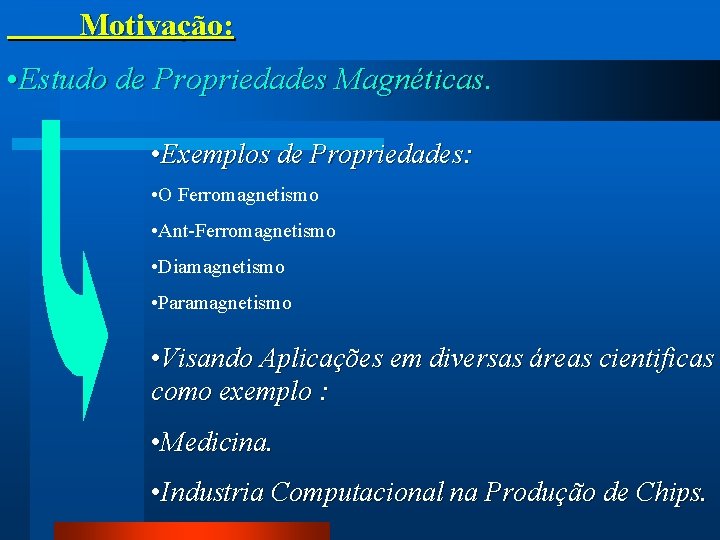 Motivação: • Estudo de Propriedades Magnéticas. • Exemplos de Propriedades: • O Ferromagnetismo •