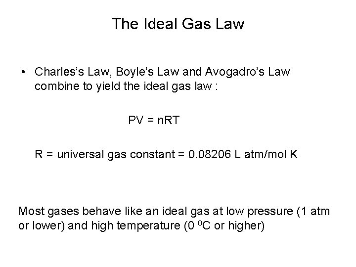 The Ideal Gas Law • Charles’s Law, Boyle’s Law and Avogadro’s Law combine to