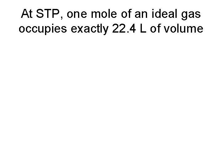 At STP, one mole of an ideal gas occupies exactly 22. 4 L of