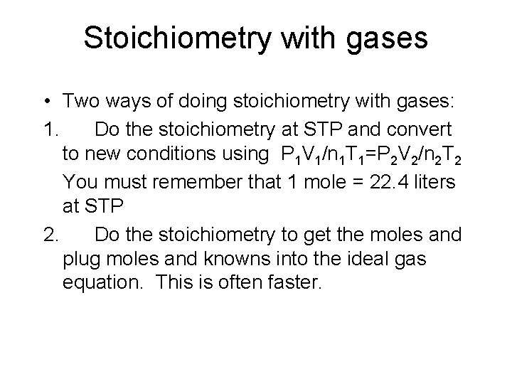 Stoichiometry with gases • Two ways of doing stoichiometry with gases: 1. Do the