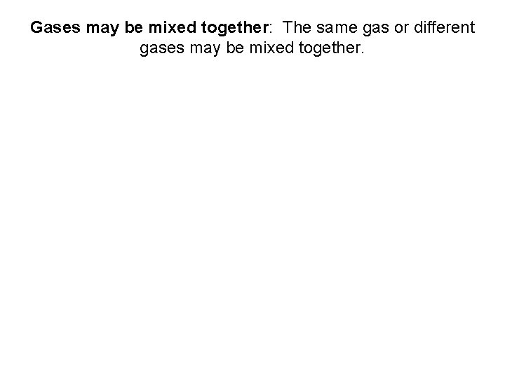 Gases may be mixed together: The same gas or different gases may be mixed